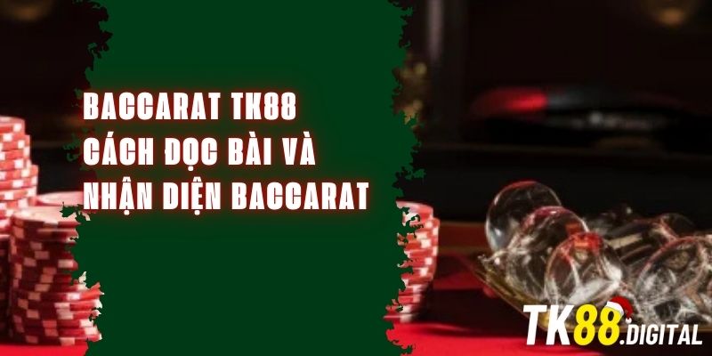 Baccarat TK88 – Cách Đọc Bài Và Nhận Diện Cầu Baccarat