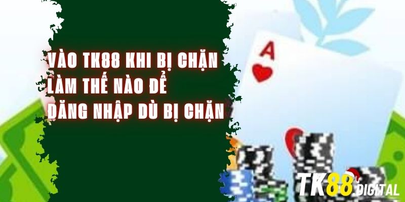 Vào TK88 Khi Bị Chặn – Làm Thế Nào Để Đăng Nhập Dù Bị Chặn